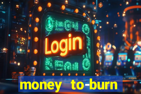 money to-burn system pt br