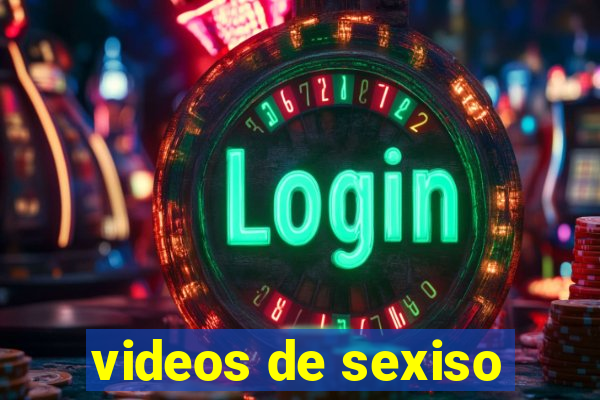 videos de sexiso