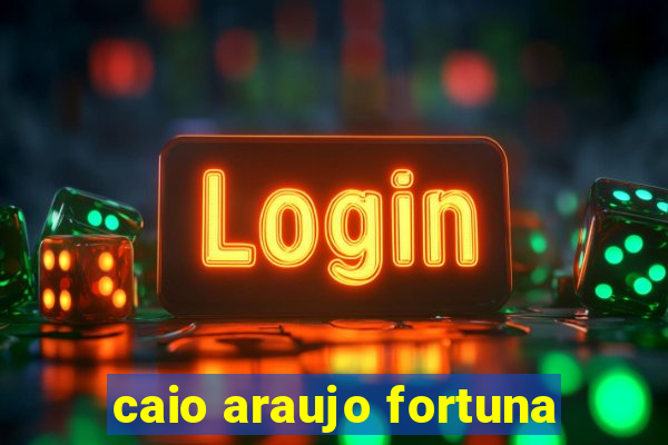 caio araujo fortuna