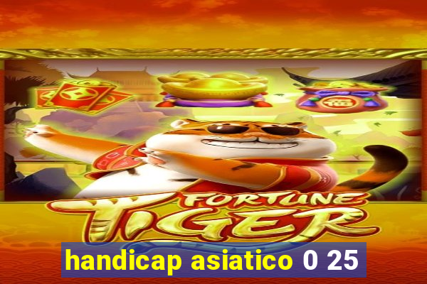 handicap asiatico 0 25