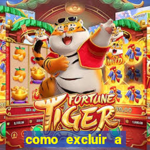 como excluir a conta do fortune tiger