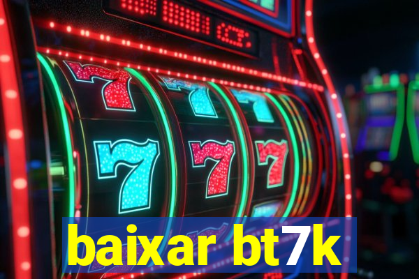 baixar bt7k