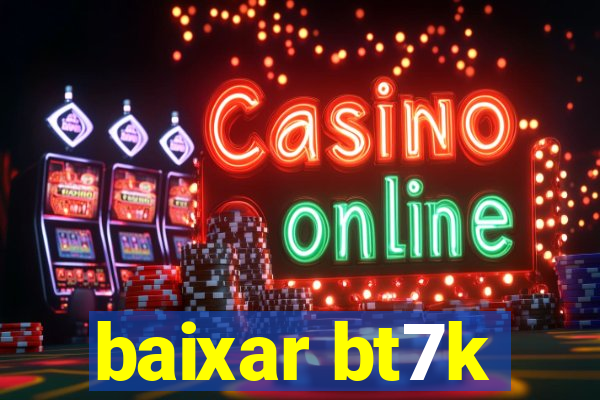 baixar bt7k