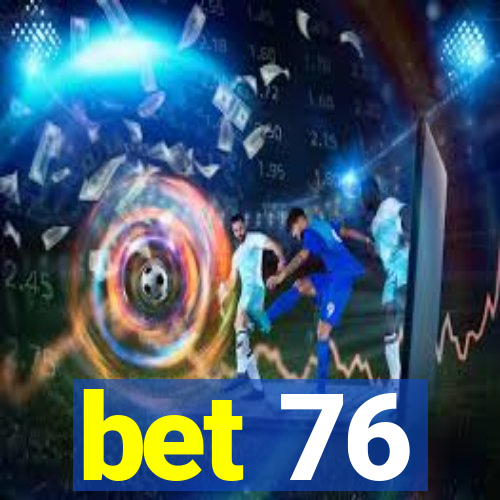 bet 76
