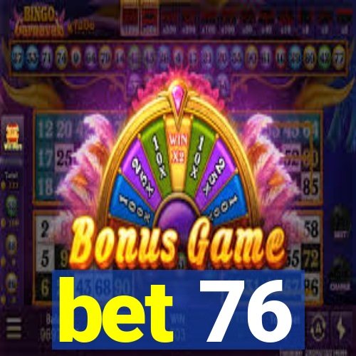bet 76