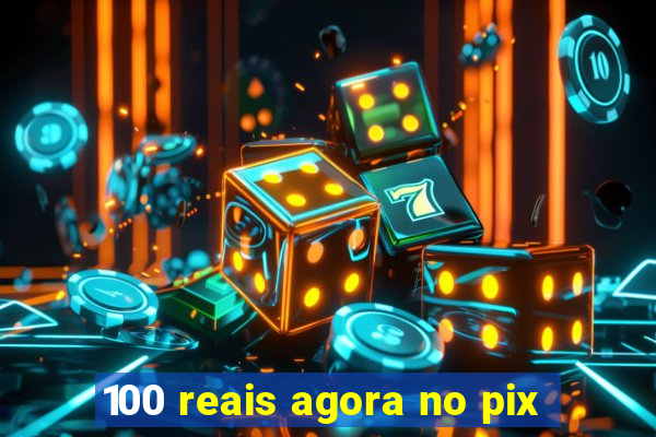 100 reais agora no pix