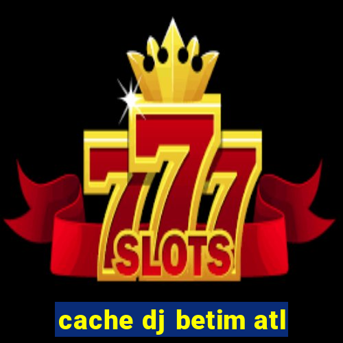 cache dj betim atl
