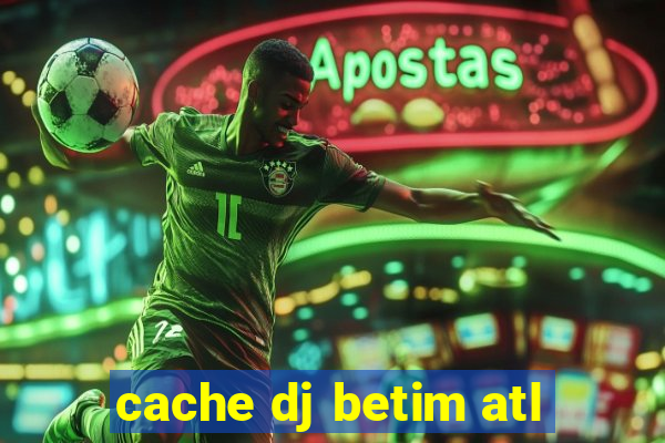 cache dj betim atl
