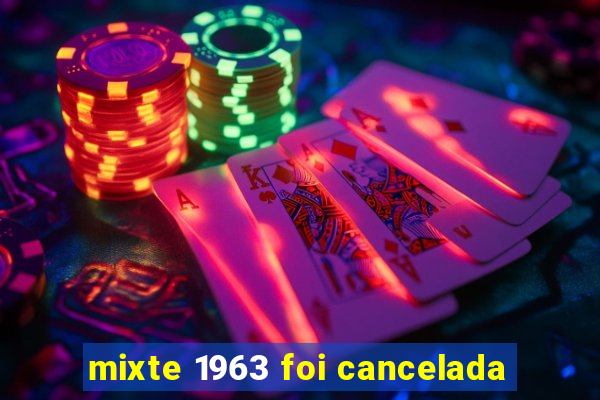 mixte 1963 foi cancelada