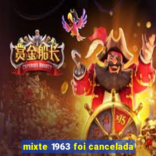 mixte 1963 foi cancelada