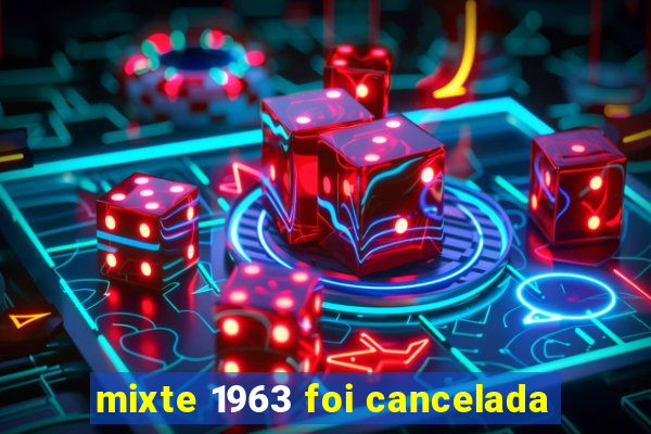 mixte 1963 foi cancelada