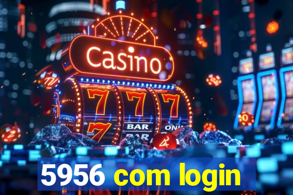 5956 com login