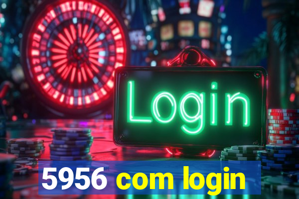 5956 com login