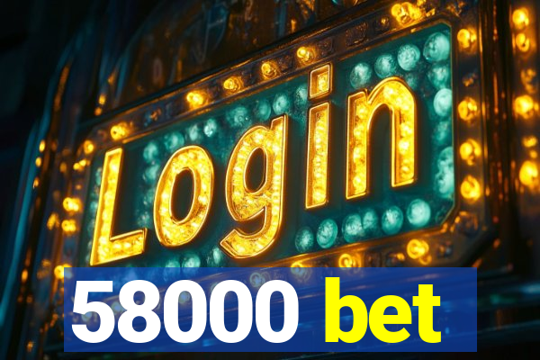 58000 bet