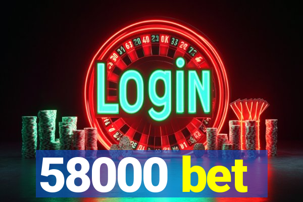 58000 bet