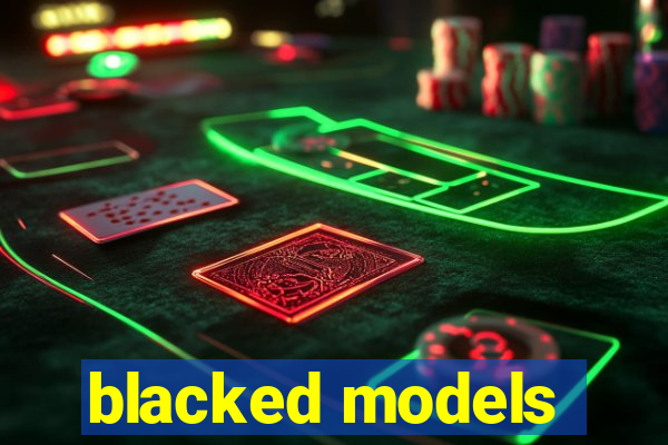 blacked models