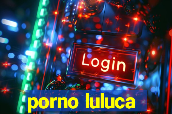 porno luluca