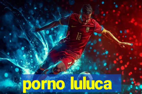 porno luluca