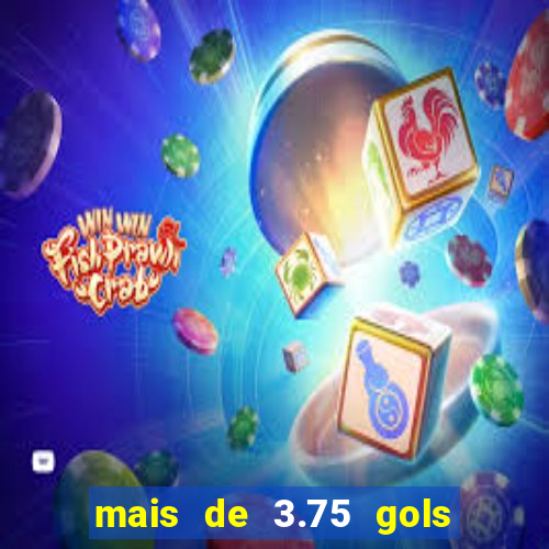mais de 3.75 gols o que significa