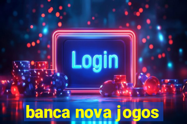 banca nova jogos