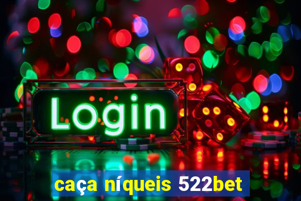 caça níqueis 522bet