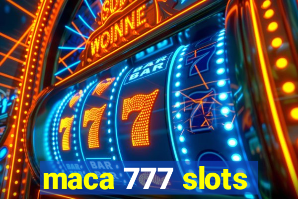 maca 777 slots
