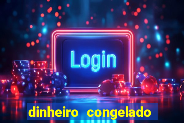 dinheiro congelado na plataforma de jogos