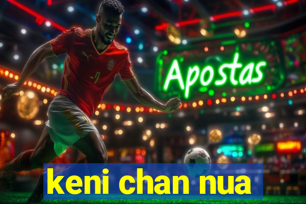 keni chan nua