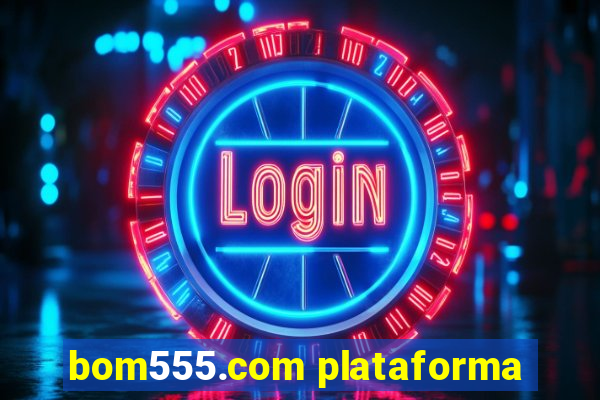 bom555.com plataforma