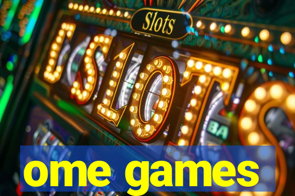 ome games