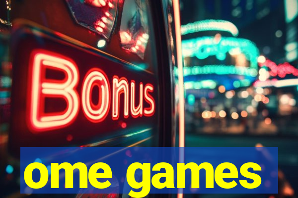 ome games