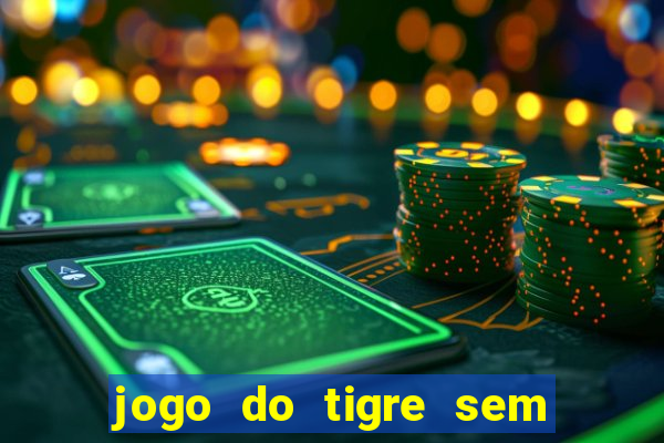 jogo do tigre sem deposito minimo