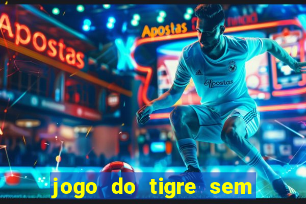 jogo do tigre sem deposito minimo