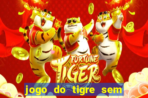 jogo do tigre sem deposito minimo