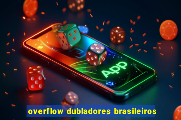 overflow dubladores brasileiros