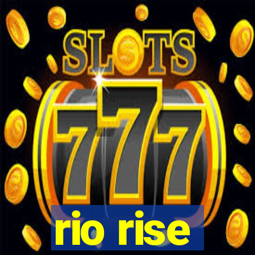 rio rise