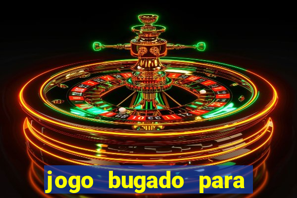 jogo bugado para ganhar dinheiro