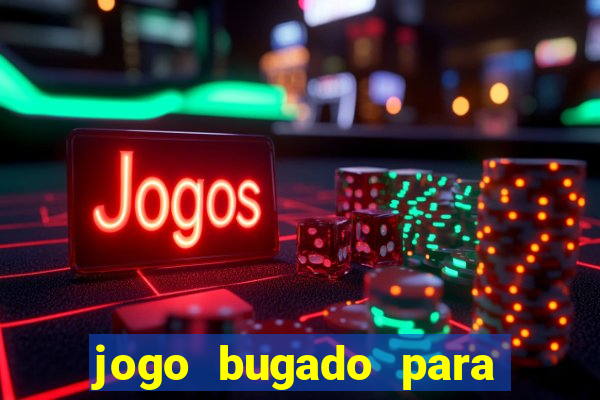 jogo bugado para ganhar dinheiro