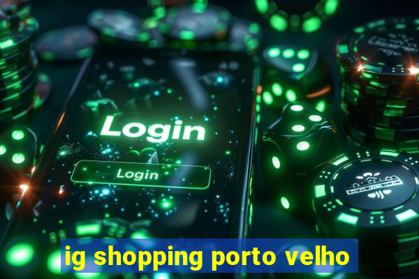 ig shopping porto velho
