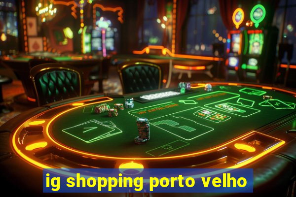 ig shopping porto velho