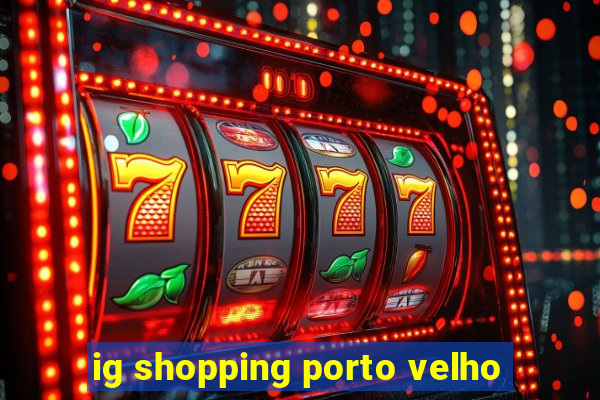 ig shopping porto velho