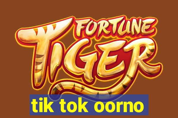 tik tok oorno