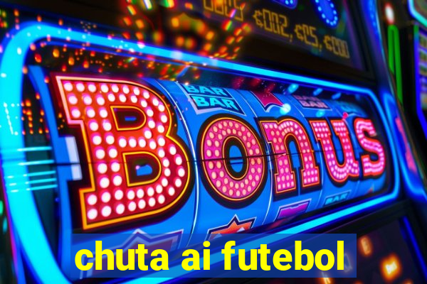 chuta ai futebol
