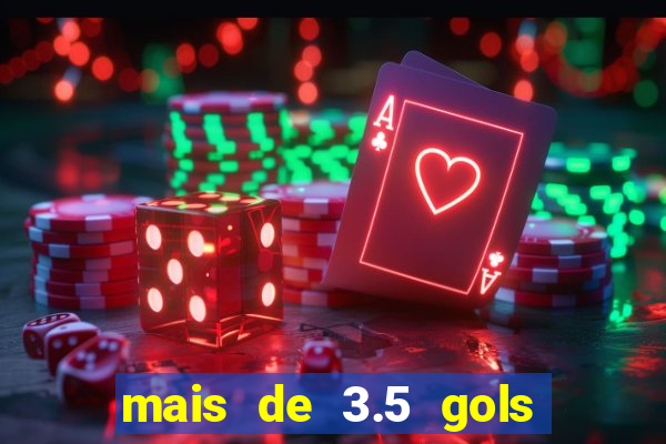 mais de 3.5 gols o que significa