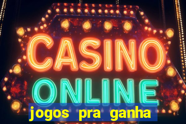 jogos pra ganha dinheiro de verdade
