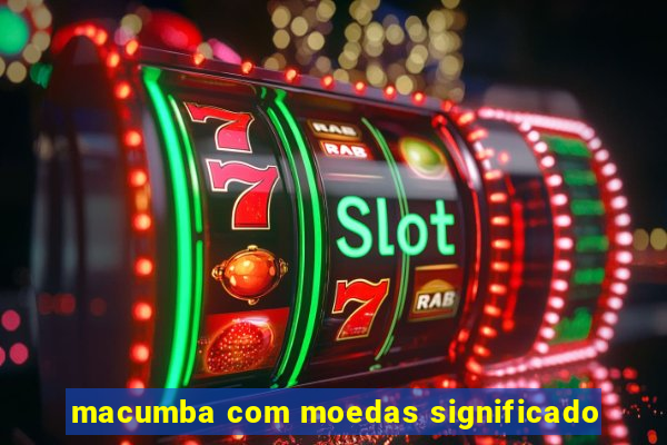 macumba com moedas significado