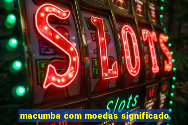 macumba com moedas significado