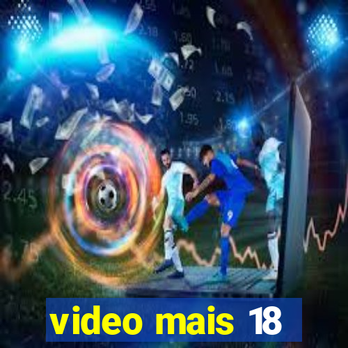 video mais 18