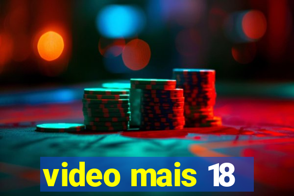video mais 18