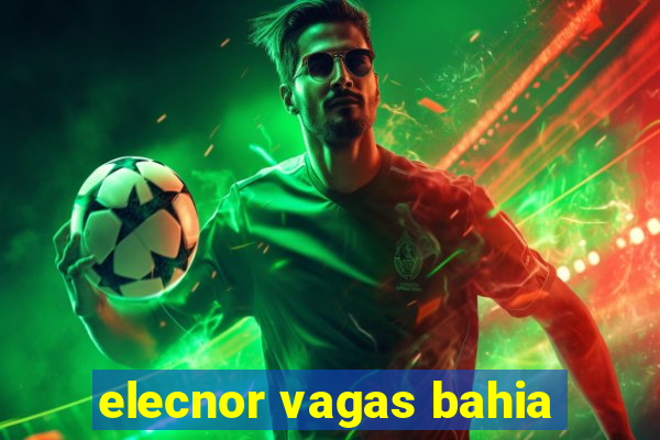 elecnor vagas bahia